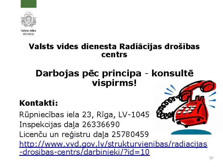 Valsts vides dienesta Radiācijas drošības centrs Darbojas pēc principa - konsultē vispirms! Kontakti: Rūpniecības