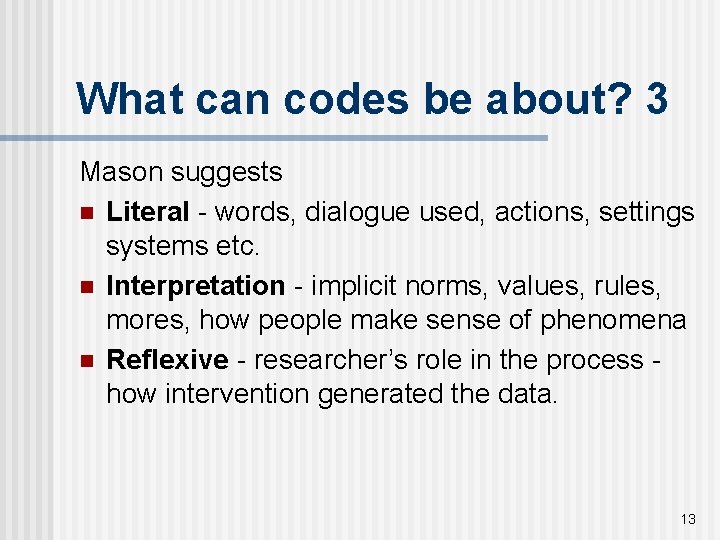 What can codes be about? 3 Mason suggests n Literal - words, dialogue used,