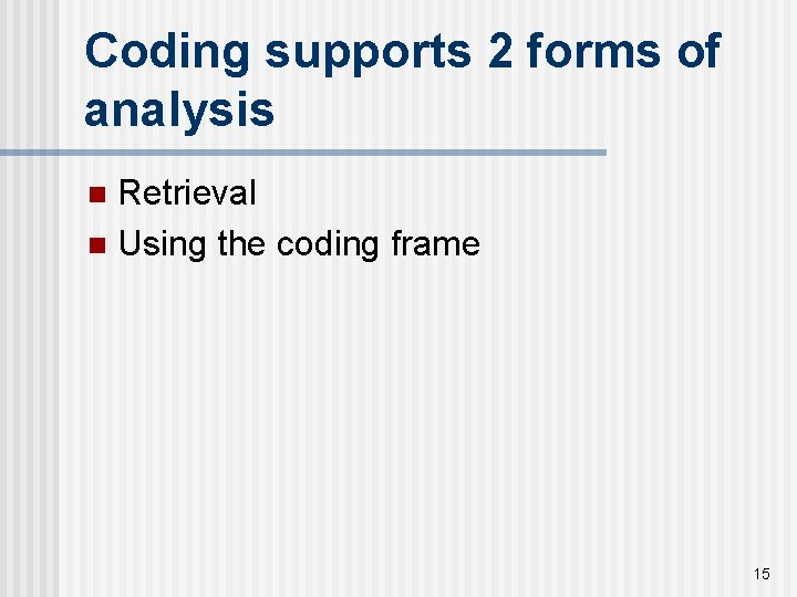 Coding supports 2 forms of analysis Retrieval n Using the coding frame n 15
