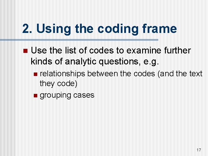 2. Using the coding frame n Use the list of codes to examine further