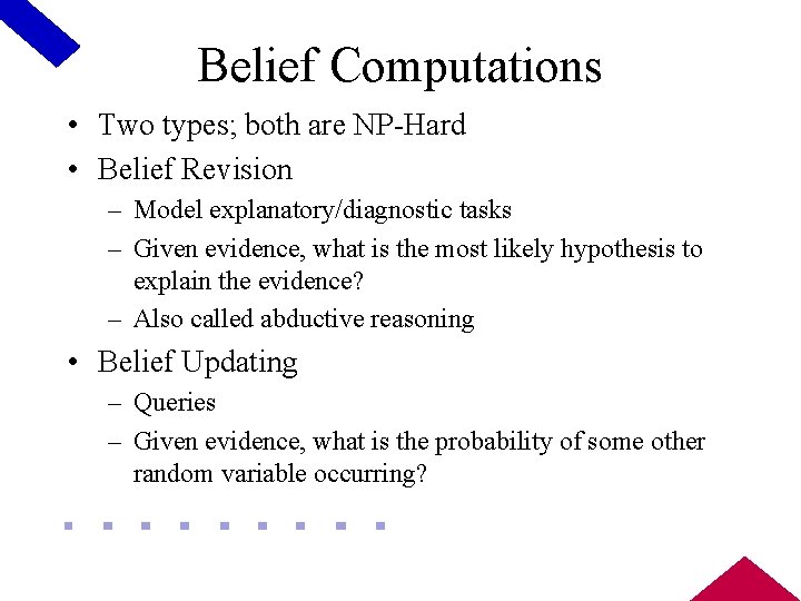 Belief Computations • Two types; both are NP-Hard • Belief Revision – Model explanatory/diagnostic