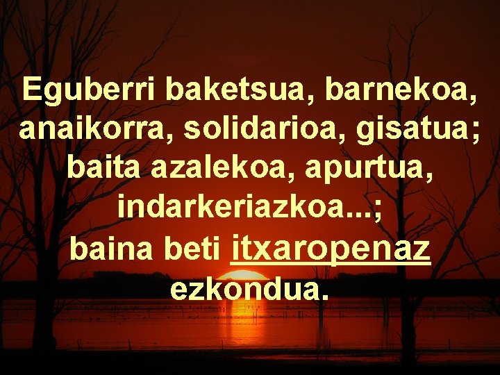 Eguberri baketsua, barnekoa, anaikorra, solidarioa, gisatua; baita azalekoa, apurtua, indarkeriazkoa. . . ; baina