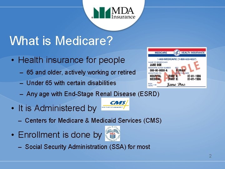 What is Medicare? • Health insurance for people – 65 and older, actively working