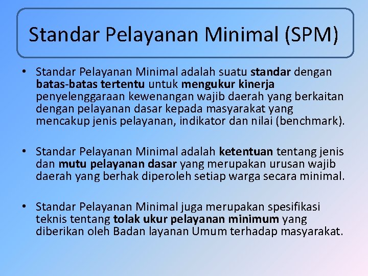 Standar Pelayanan Minimal (SPM) • Standar Pelayanan Minimal adalah suatu standar dengan batas-batas tertentu