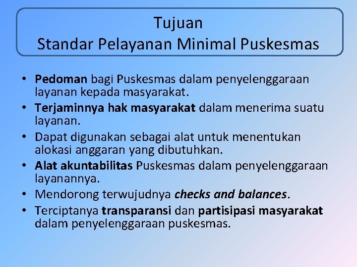 Tujuan Standar Pelayanan Minimal Puskesmas • Pedoman bagi Puskesmas dalam penyelenggaraan layanan kepada masyarakat.