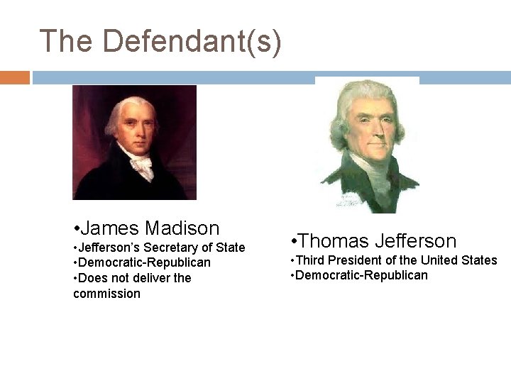 The Defendant(s) • James Madison • Jefferson’s Secretary of State • Democratic-Republican • Does