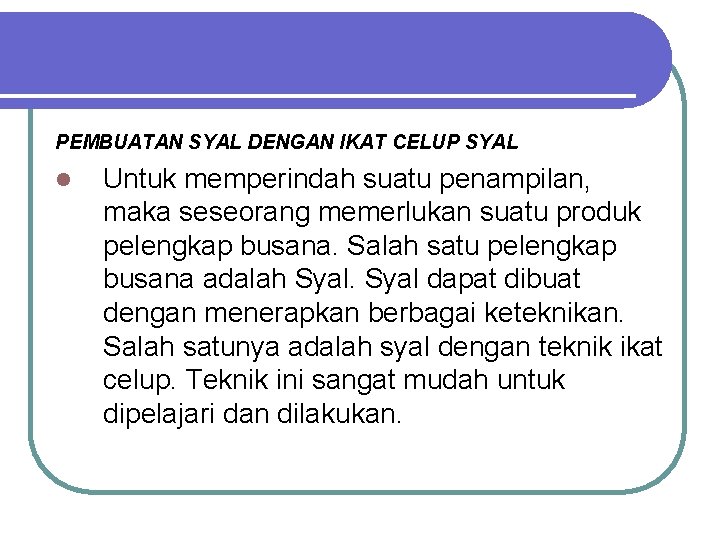 PEMBUATAN SYAL DENGAN IKAT CELUP SYAL l Untuk memperindah suatu penampilan, maka seseorang memerlukan