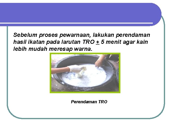 Sebelum proses pewarnaan, lakukan perendaman hasil ikatan pada larutan TRO + 5 menit agar