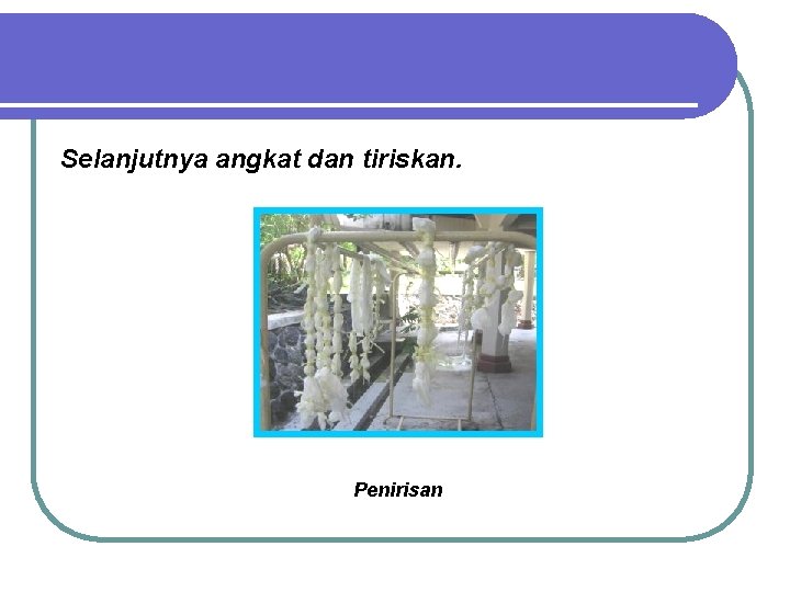 Selanjutnya angkat dan tiriskan. Penirisan 