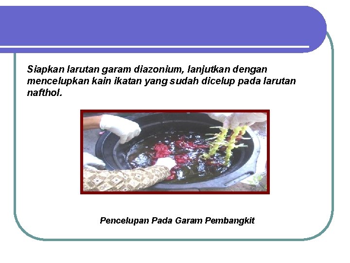 Siapkan larutan garam diazonium, lanjutkan dengan mencelupkan kain ikatan yang sudah dicelup pada larutan