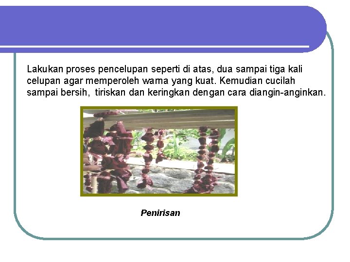 Lakukan proses pencelupan seperti di atas, dua sampai tiga kali celupan agar memperoleh warna