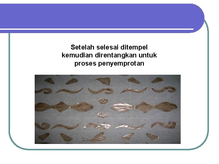 Setelah selesai ditempel kemudian direntangkan untuk proses penyemprotan 
