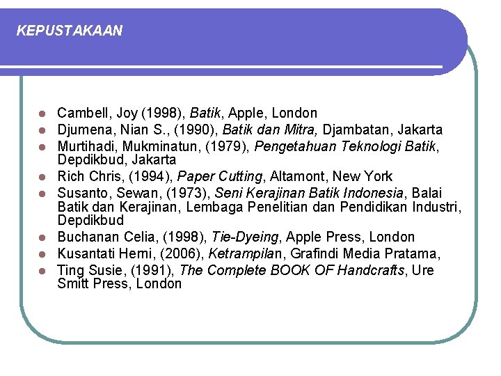 KEPUSTAKAAN l l l l Cambell, Joy (1998), Batik, Apple, London Djumena, Nian S.