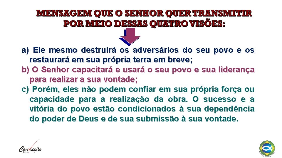 a) Ele mesmo destruirá os adversários do seu povo e os restaurará em sua