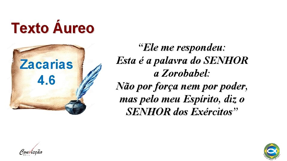 Texto Áureo Zacarias 4. 6 “Ele me respondeu: Esta é a palavra do SENHOR