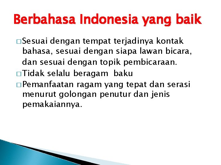 Berbahasa Indonesia yang baik � Sesuai dengan tempat terjadinya kontak bahasa, sesuai dengan siapa