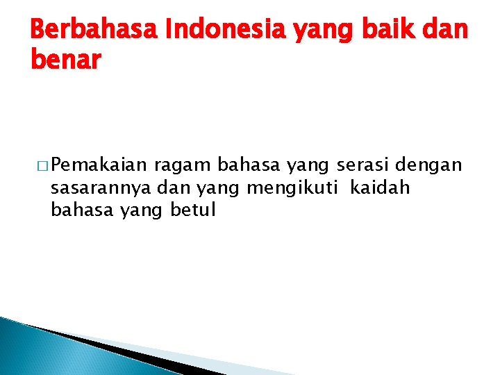 Berbahasa Indonesia yang baik dan benar � Pemakaian ragam bahasa yang serasi dengan sasarannya