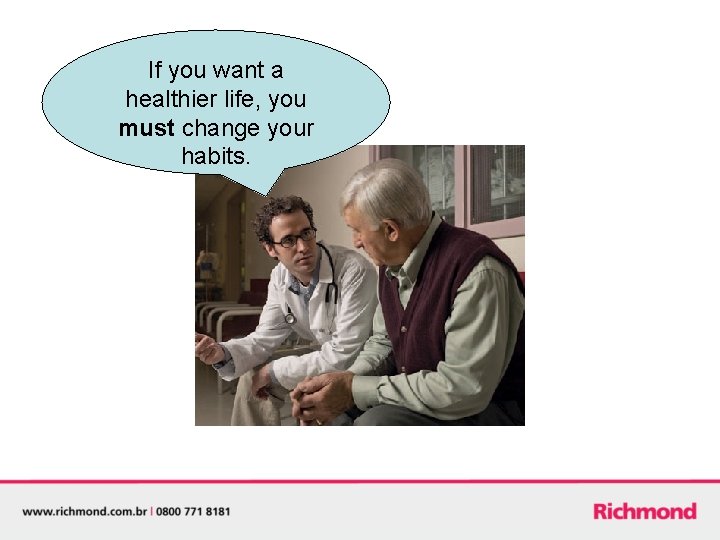 If you want a healthier life, you must change your habits. 