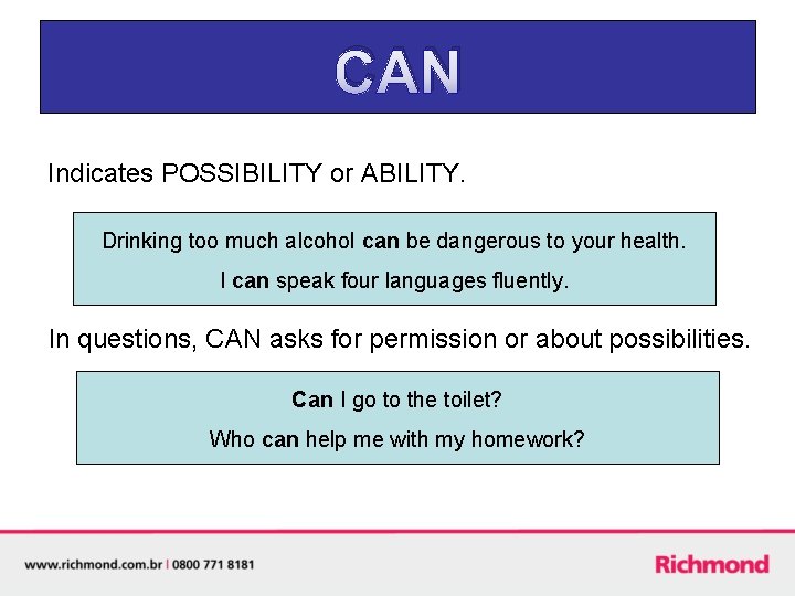 CAN Indicates POSSIBILITY or ABILITY. Drinking too much alcohol can be dangerous to your