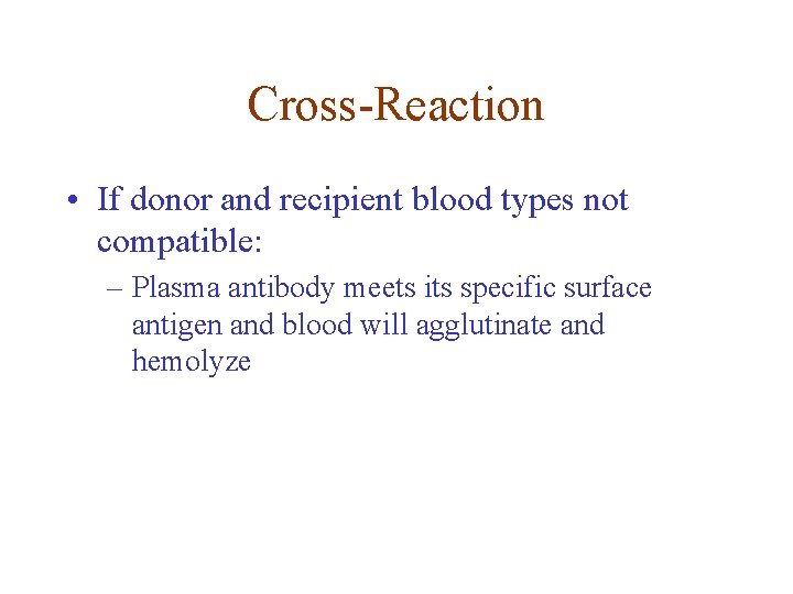 Cross-Reaction • If donor and recipient blood types not compatible: – Plasma antibody meets Cross-Reaction • If donor and recipient blood types not compatible: – Plasma antibody meets
