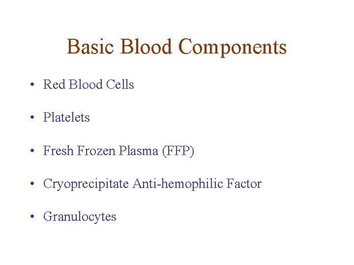 Basic Blood Components • Red Blood Cells • Platelets • Fresh Frozen Plasma (FFP) Basic Blood Components • Red Blood Cells • Platelets • Fresh Frozen Plasma (FFP)