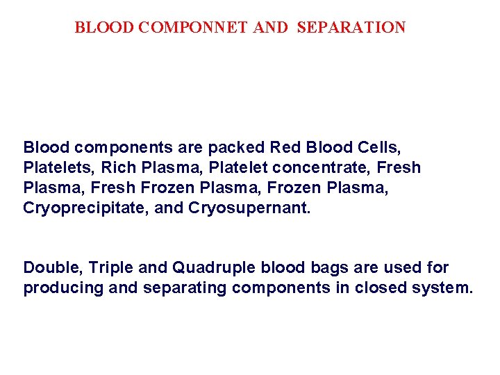 BLOOD COMPONNET AND SEPARATION Blood components are packed Red Blood Cells, Platelets, Rich Plasma, BLOOD COMPONNET AND SEPARATION Blood components are packed Red Blood Cells, Platelets, Rich Plasma,