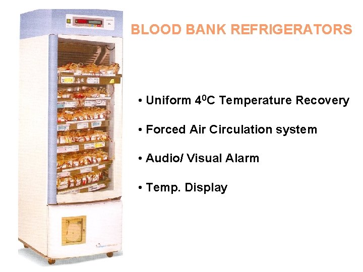 BLOOD BANK REFRIGERATORS • Uniform 40 C Temperature Recovery • Forced Air Circulation system BLOOD BANK REFRIGERATORS • Uniform 40 C Temperature Recovery • Forced Air Circulation system