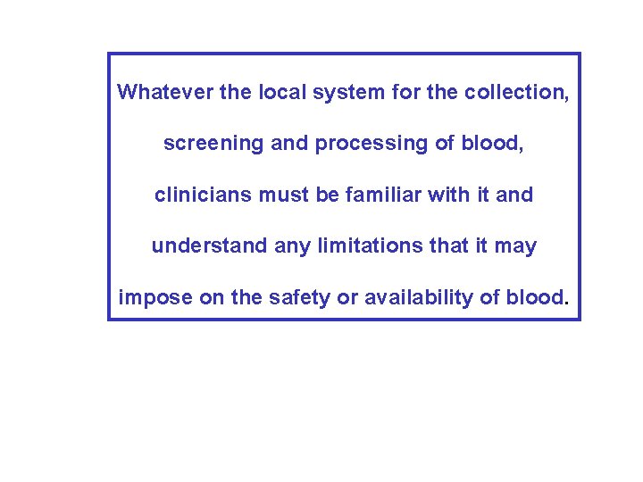 Whatever the local system for the collection, screening and processing of blood, clinicians must Whatever the local system for the collection, screening and processing of blood, clinicians must