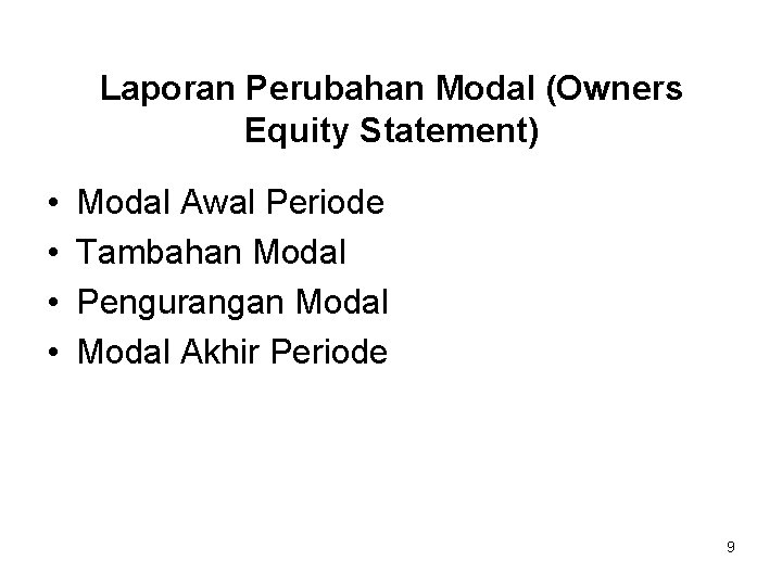 Laporan Perubahan Modal (Owners Equity Statement) • • Modal Awal Periode Tambahan Modal Pengurangan