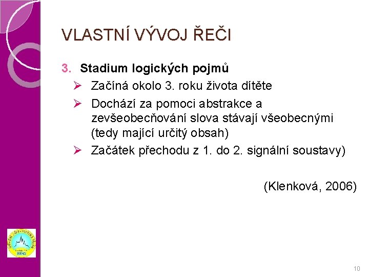 VLASTNÍ VÝVOJ ŘEČI 3. Stadium logických pojmů Ø Začíná okolo 3. roku života dítěte