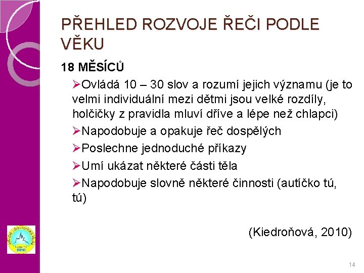 PŘEHLED ROZVOJE ŘEČI PODLE VĚKU 18 MĚSÍCŮ ØOvládá 10 – 30 slov a rozumí