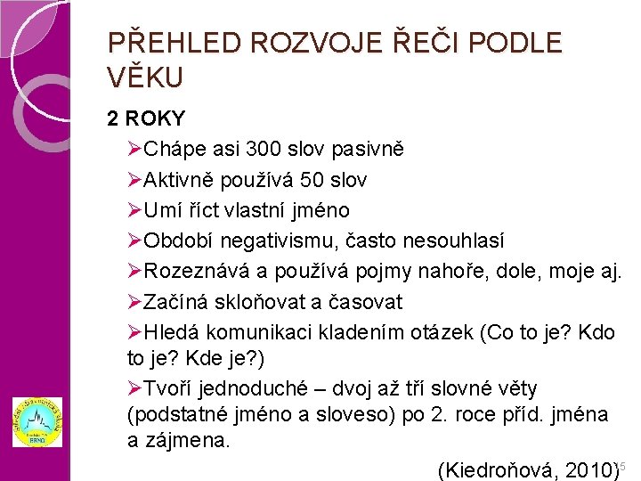 PŘEHLED ROZVOJE ŘEČI PODLE VĚKU 2 ROKY ØChápe asi 300 slov pasivně ØAktivně používá