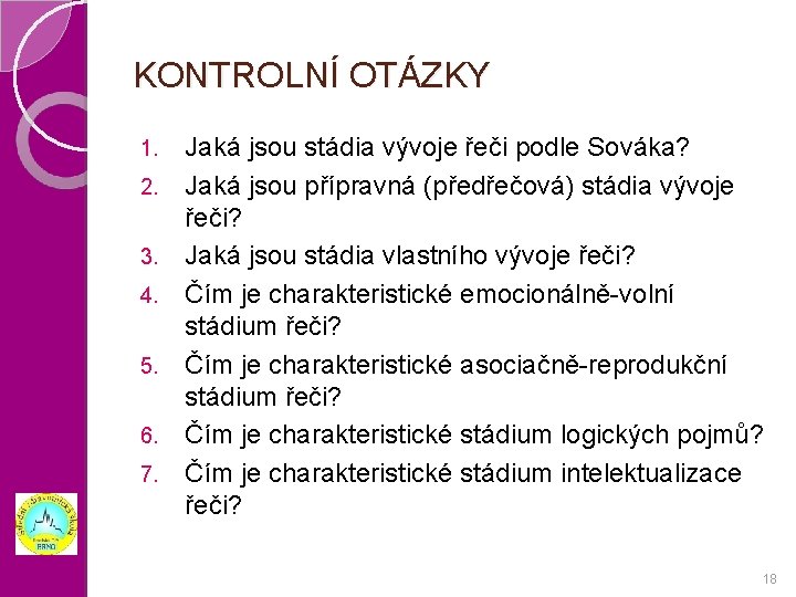 KONTROLNÍ OTÁZKY 1. 2. 3. 4. 5. 6. 7. Jaká jsou stádia vývoje řeči