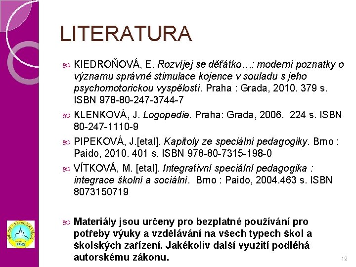 LITERATURA KIEDROŇOVÁ, E. Rozvíjej se děťátko…: moderní poznatky o významu správné stimulace kojence v