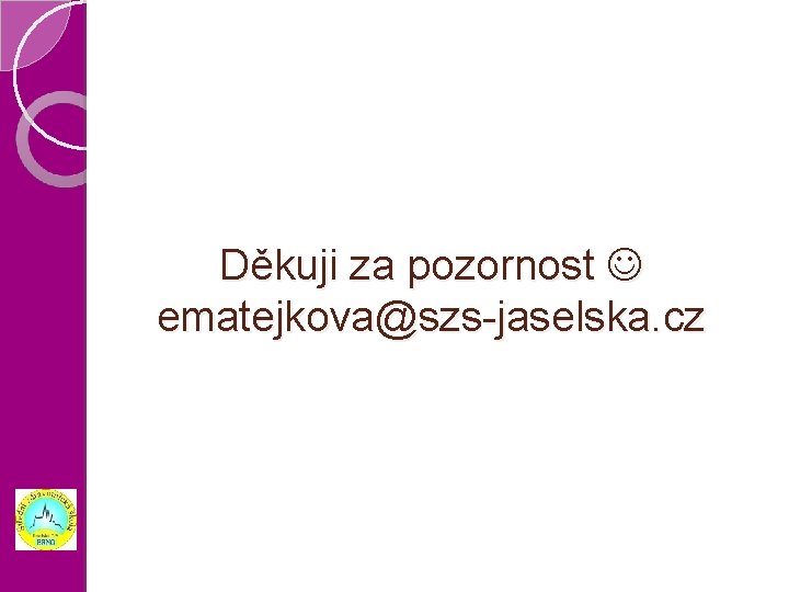 Děkuji za pozornost ematejkova@szs-jaselska. cz 