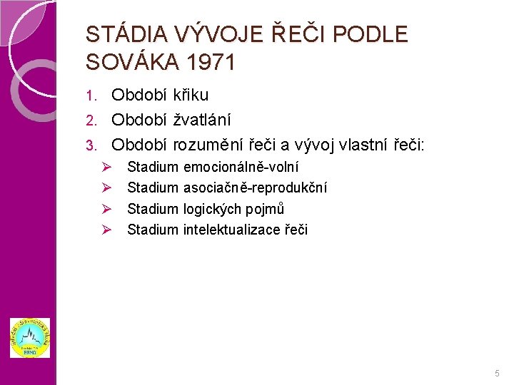 STÁDIA VÝVOJE ŘEČI PODLE SOVÁKA 1971 Období křiku 2. Období žvatlání 3. Období rozumění