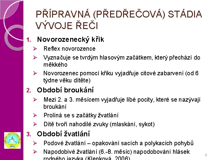 PŘÍPRAVNÁ (PŘEDŘEČOVÁ) STÁDIA VÝVOJE ŘEČI 1. Novorozenecký křik Ø Reflex novorozence Ø Vyznačuje se