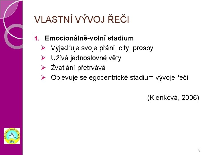 VLASTNÍ VÝVOJ ŘEČI 1. Emocionálně-volní stadium Ø Vyjadřuje svoje přání, city, prosby Ø Užívá