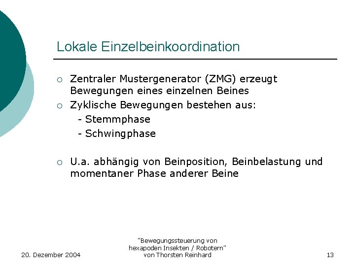 Lokale Einzelbeinkoordination ¡ ¡ ¡ Zentraler Mustergenerator (ZMG) erzeugt Bewegungen eines einzelnen Beines Zyklische