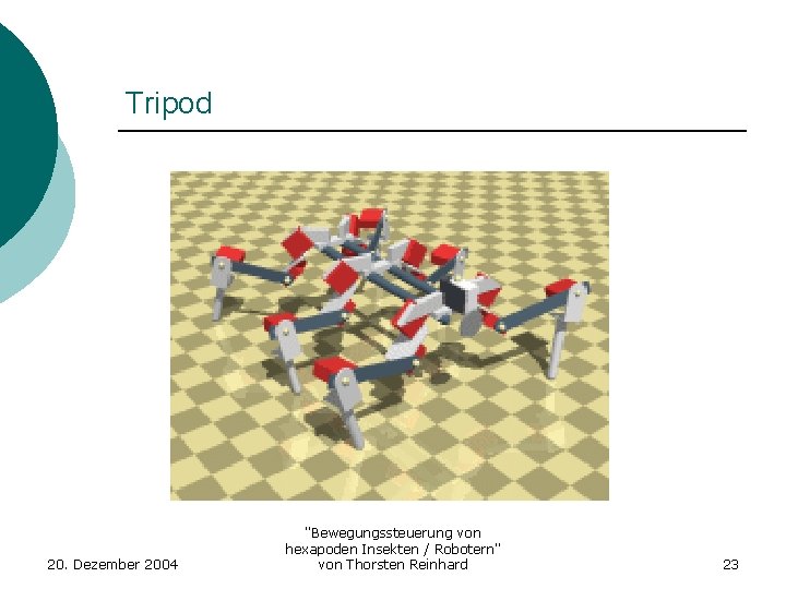 Tripod 20. Dezember 2004 "Bewegungssteuerung von hexapoden Insekten / Robotern" von Thorsten Reinhard 23