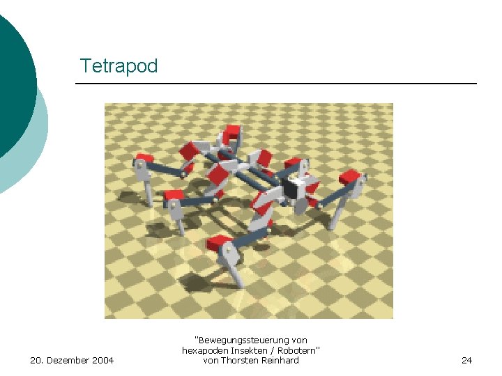 Tetrapod 20. Dezember 2004 "Bewegungssteuerung von hexapoden Insekten / Robotern" von Thorsten Reinhard 24