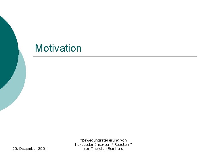 Motivation 20. Dezember 2004 "Bewegungssteuerung von hexapoden Insekten / Robotern" von Thorsten Reinhard 