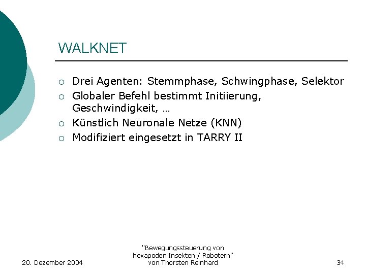 WALKNET ¡ ¡ Drei Agenten: Stemmphase, Schwingphase, Selektor Globaler Befehl bestimmt Initiierung, Geschwindigkeit, …