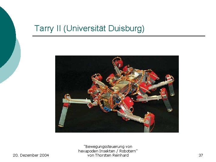 Tarry II (Universität Duisburg) 20. Dezember 2004 "Bewegungssteuerung von hexapoden Insekten / Robotern" von