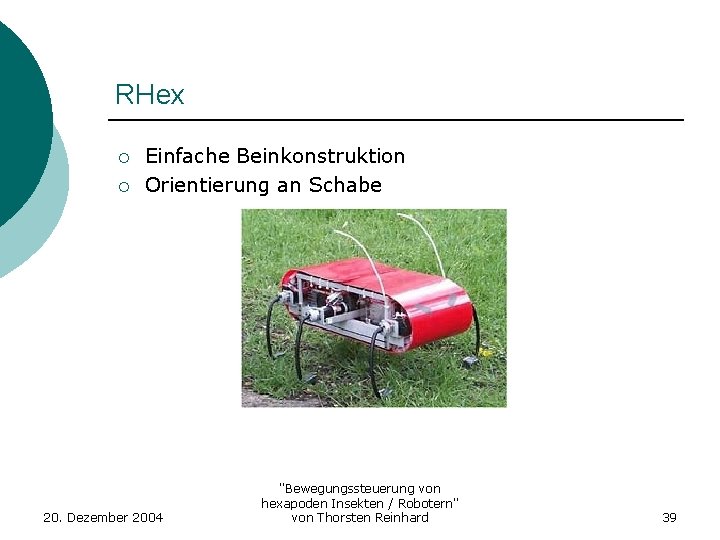 RHex ¡ ¡ Einfache Beinkonstruktion Orientierung an Schabe 20. Dezember 2004 "Bewegungssteuerung von hexapoden