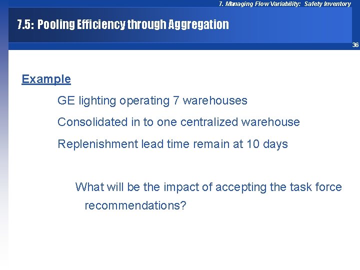 7. Managing Flow Variability: Safety Inventory 7. 5: Pooling Efficiency through Aggregation 36 Example