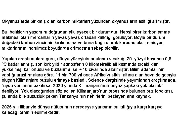 Okyanuslarda birikmiş olan karbon miktarları yüzünden okyanusların asitliği artmıştır. Bu, balıkların yaşamını doğrudan etkileyecek