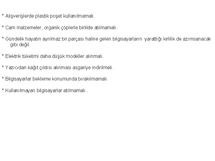 * Alışverişlerde plastik poşet kullanılmamalı. * Cam malzemeler, organik çöplerle birlikte atılmamalı. * Gündelik