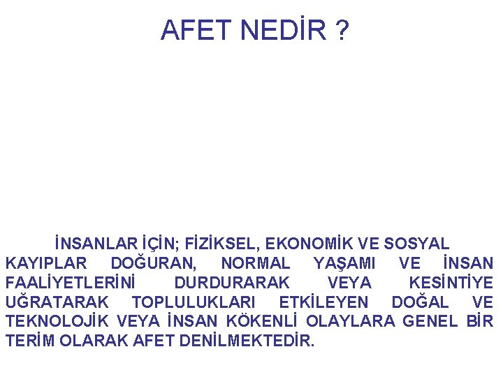  AFET NEDİR ? İNSANLAR İÇİN; FİZİKSEL, EKONOMİK VE SOSYAL KAYIPLAR DOĞURAN, NORMAL YAŞAMI