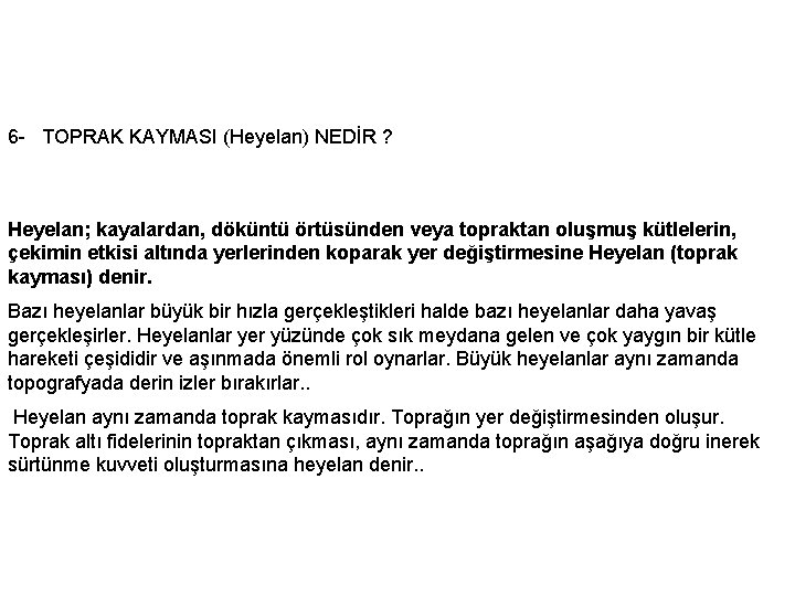 6 - TOPRAK KAYMASI (Heyelan) NEDİR ? Heyelan; kayalardan, döküntü örtüsünden veya topraktan oluşmuş